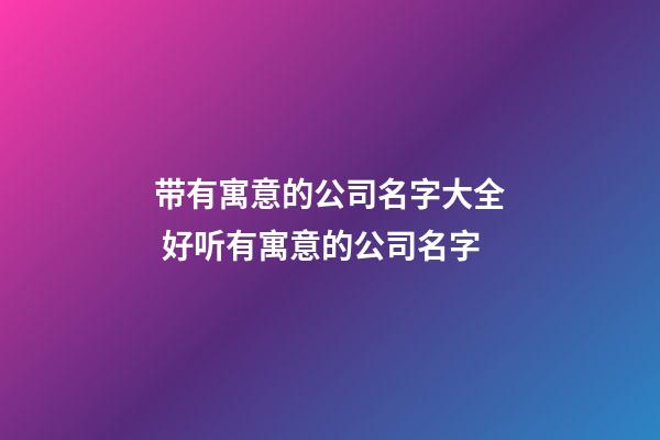带有寓意的公司名字大全 好听有寓意的公司名字-第1张-公司起名-玄机派